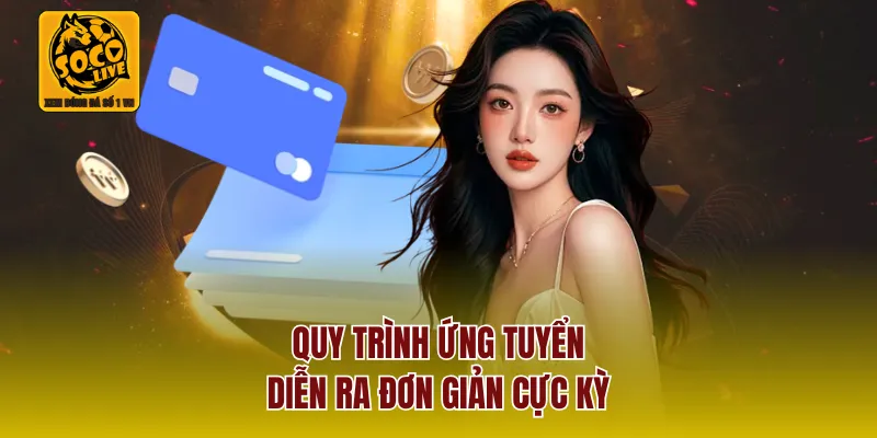 Quy trình ứng tuyển diễn ra đơn giản cực kỳ